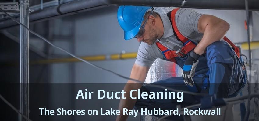 Air Duct Cleaning The Shores on Lake Ray Hubbard, Rockwall - TX