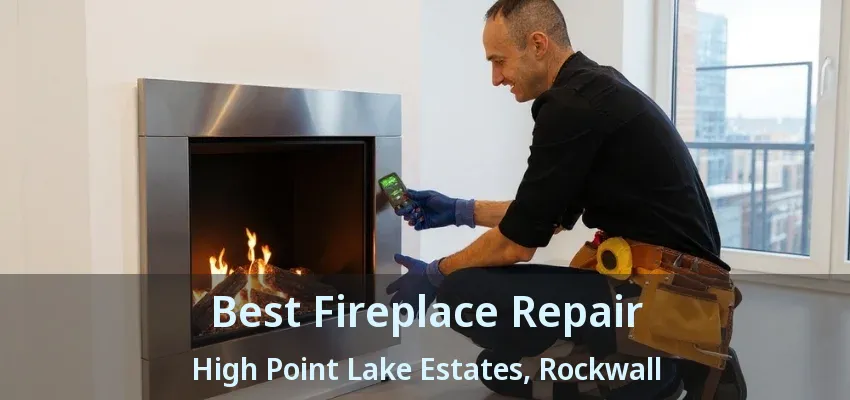 Best Fireplace Repair High Point Lake Estates, Rockwall - TX