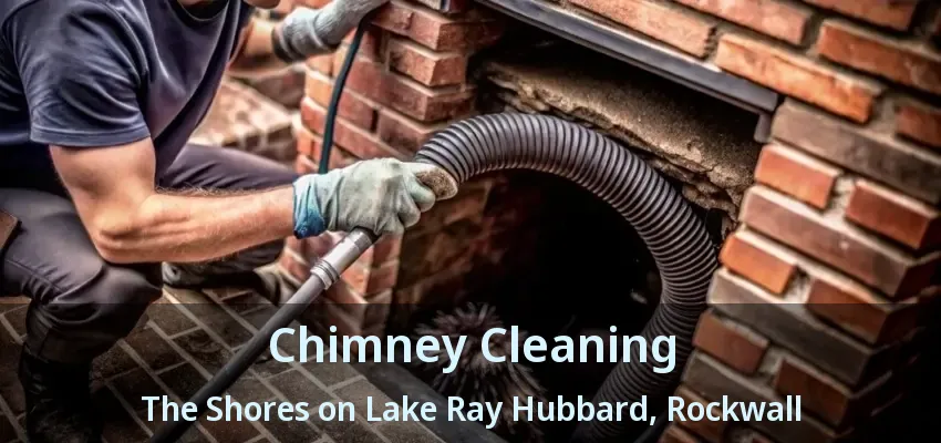 Chimney Cleaning The Shores on Lake Ray Hubbard, Rockwall - TX