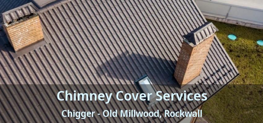 Chimney Cover Services Chigger - Old Millwood, Rockwall - TX