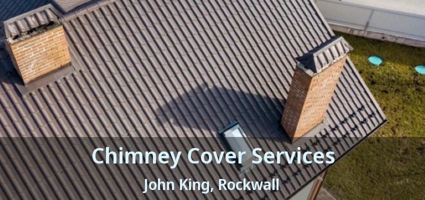 Chimney Cover Services John King, Rockwall - TX