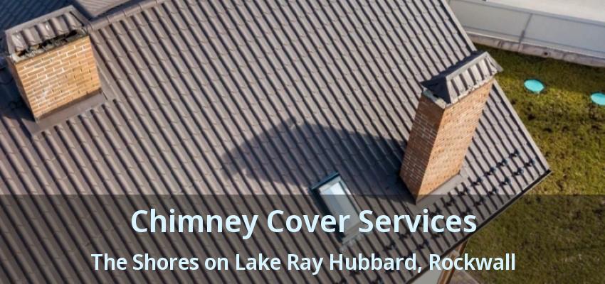 Chimney Cover Services The Shores on Lake Ray Hubbard, Rockwall - TX