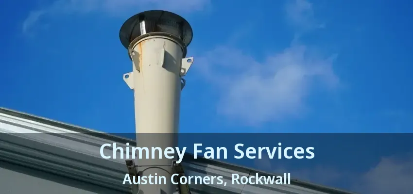 Chimney Fan Services Austin Corners, Rockwall - TX