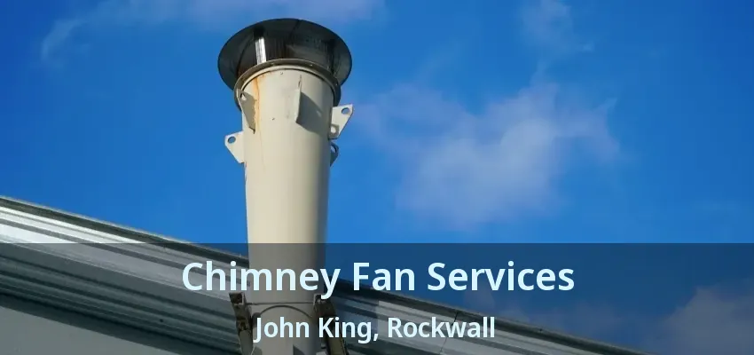 Chimney Fan Services John King, Rockwall - TX