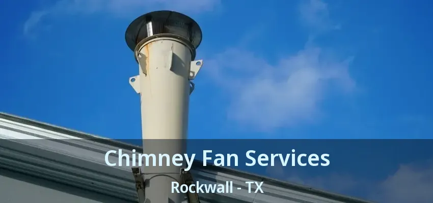 Chimney Fan Services Rockwall - TX