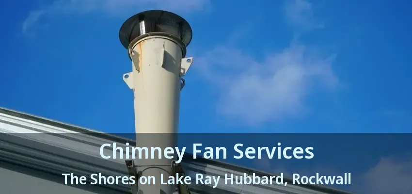 Chimney Fan Services The Shores on Lake Ray Hubbard, Rockwall - TX