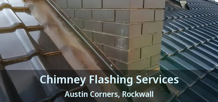Chimney Flashing Services Austin Corners, Rockwall - TX