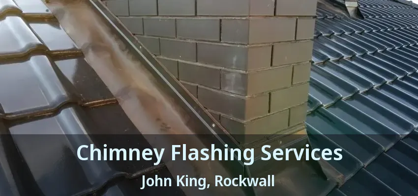Chimney Flashing Services John King, Rockwall - TX