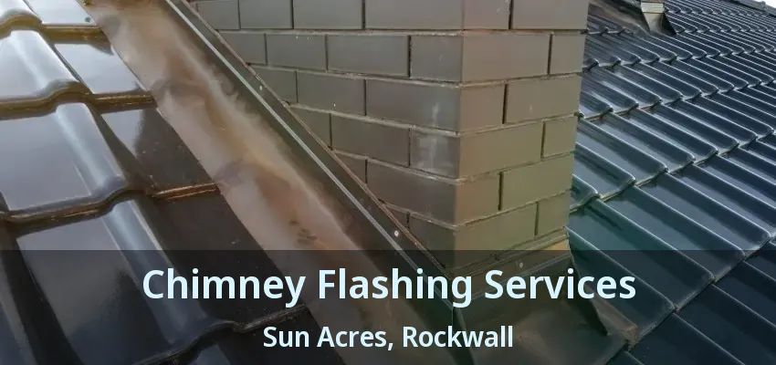 Chimney Flashing Services Sun Acres, Rockwall - TX