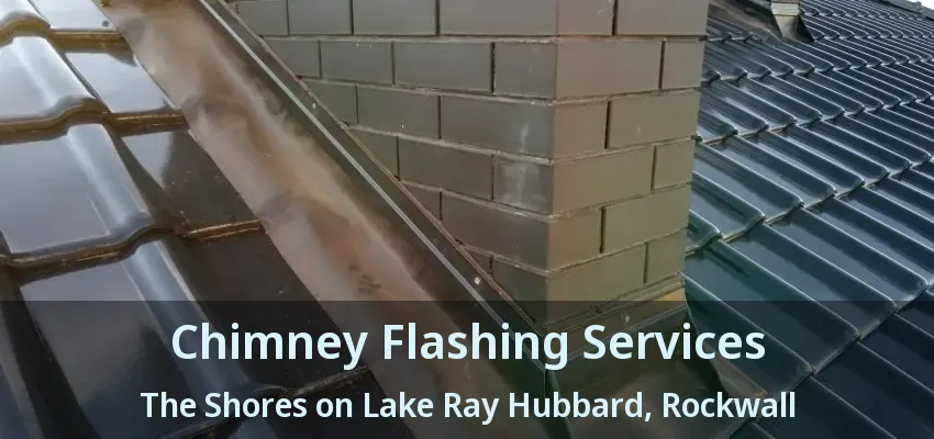 Chimney Flashing Services The Shores on Lake Ray Hubbard, Rockwall - TX
