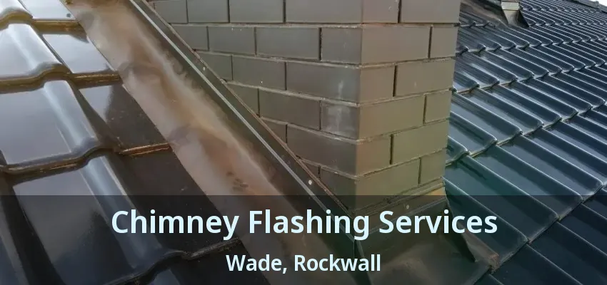 Chimney Flashing Services Wade, Rockwall - TX