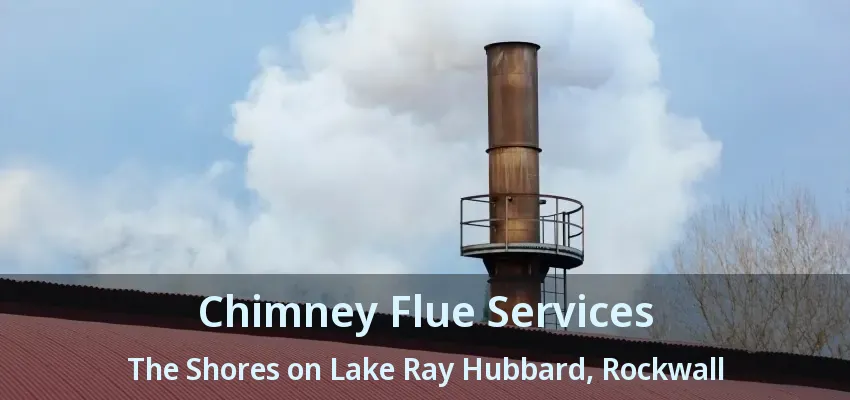Chimney Flue Services The Shores on Lake Ray Hubbard, Rockwall - TX