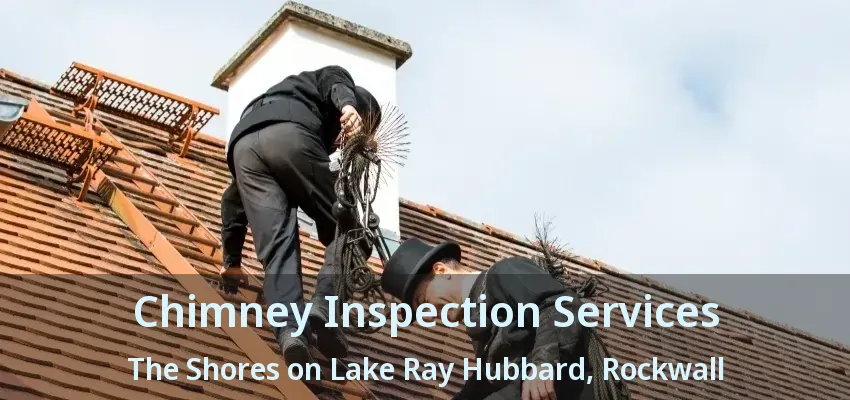 Chimney Inspection Services The Shores on Lake Ray Hubbard, Rockwall - TX
