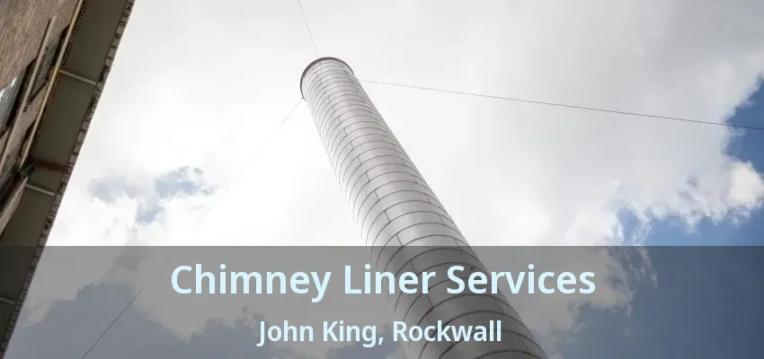Chimney Liner Services John King, Rockwall - TX