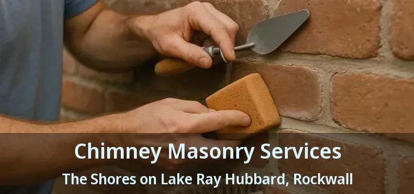 Chimney Masonry Services The Shores on Lake Ray Hubbard, Rockwall - TX
