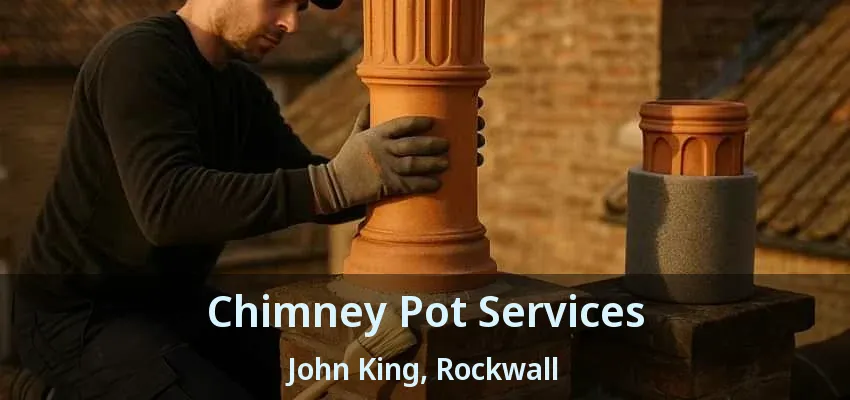 Chimney Pot Services John King, Rockwall - TX