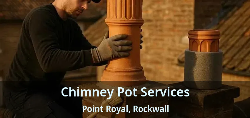 Chimney Pot Services Point Royal, Rockwall - TX
