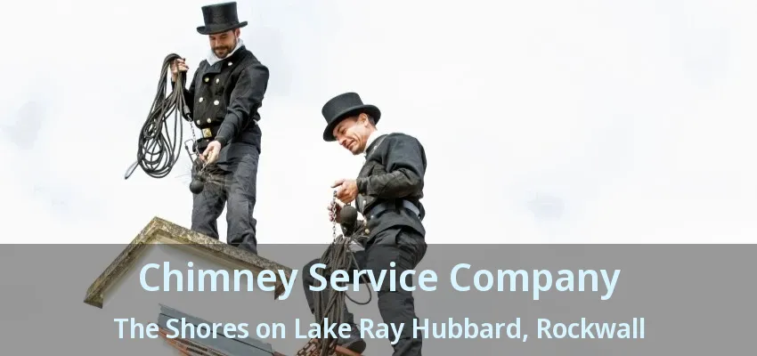 Chimney Service Company The Shores on Lake Ray Hubbard, Rockwall - TX