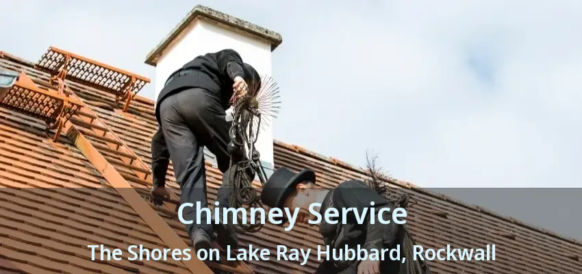 Chimney Service The Shores on Lake Ray Hubbard, Rockwall - TX