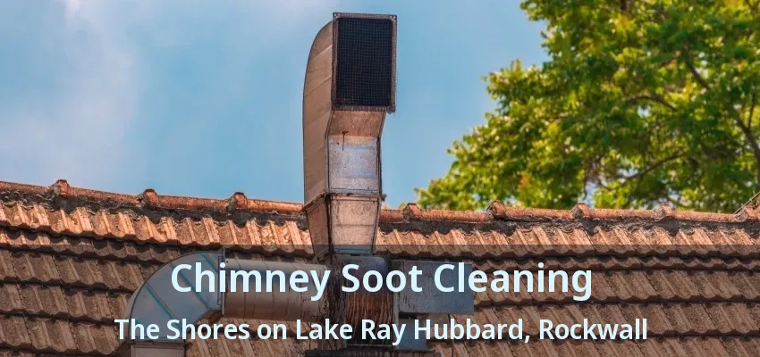Chimney Soot Cleaning The Shores on Lake Ray Hubbard, Rockwall - TX