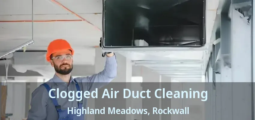 Clogged Air Duct Cleaning Highland Meadows, Rockwall - TX