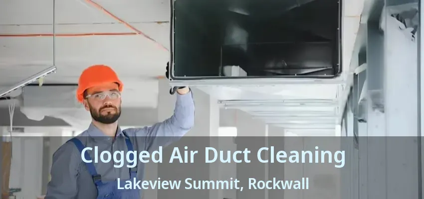 Clogged Air Duct Cleaning Lakeview Summit, Rockwall - TX