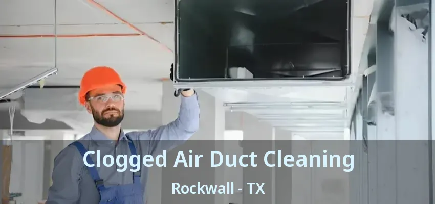 Clogged Air Duct Cleaning Rockwall - TX