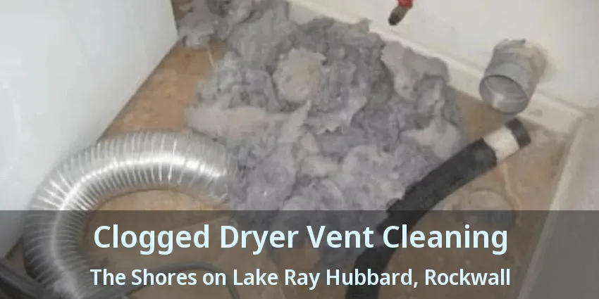 Clogged Dryer Vent Cleaning The Shores on Lake Ray Hubbard, Rockwall - TX