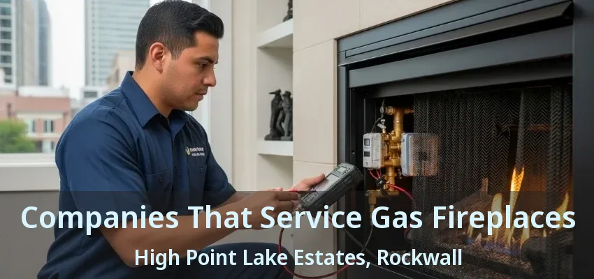 Companies That Service Gas Fireplaces High Point Lake Estates, Rockwall - TX