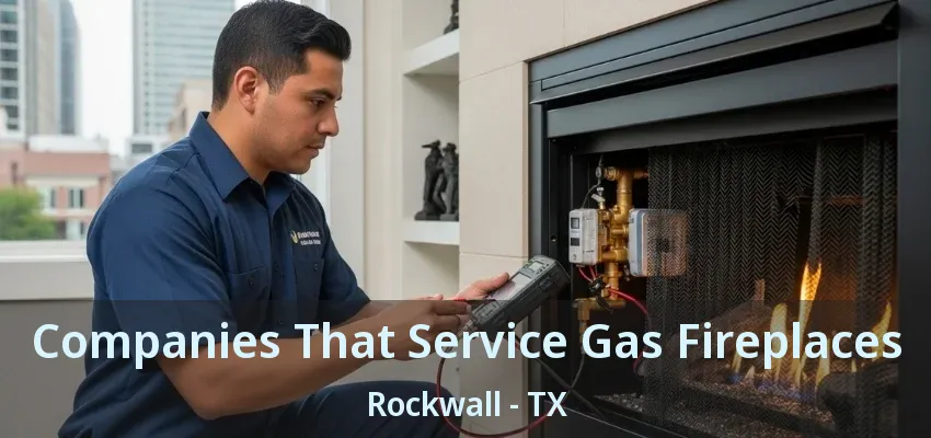 Companies That Service Gas Fireplaces Rockwall - TX
