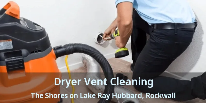 Dryer Vent Cleaning The Shores on Lake Ray Hubbard, Rockwall - TX