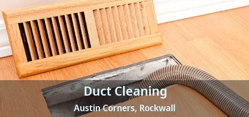 Duct Cleaning Austin Corners, Rockwall - TX