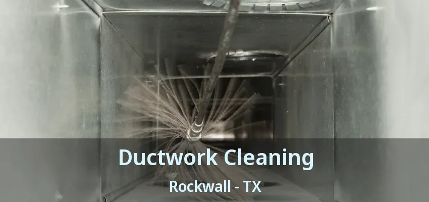 Ductwork Cleaning Rockwall - TX