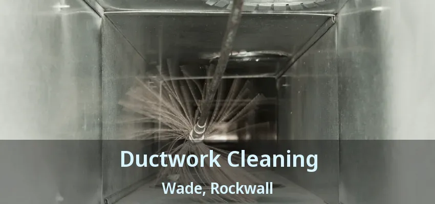 Ductwork Cleaning Wade, Rockwall - TX