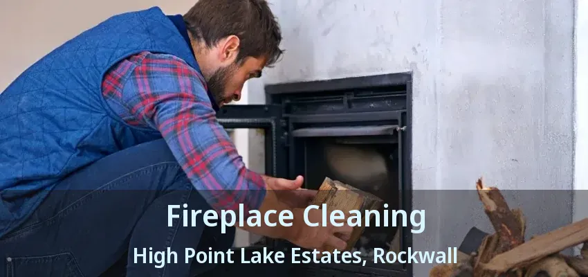 Fireplace Cleaning High Point Lake Estates, Rockwall - TX