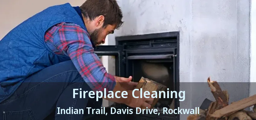 Fireplace Cleaning Indian Trail, Davis Drive, Rockwall - TX