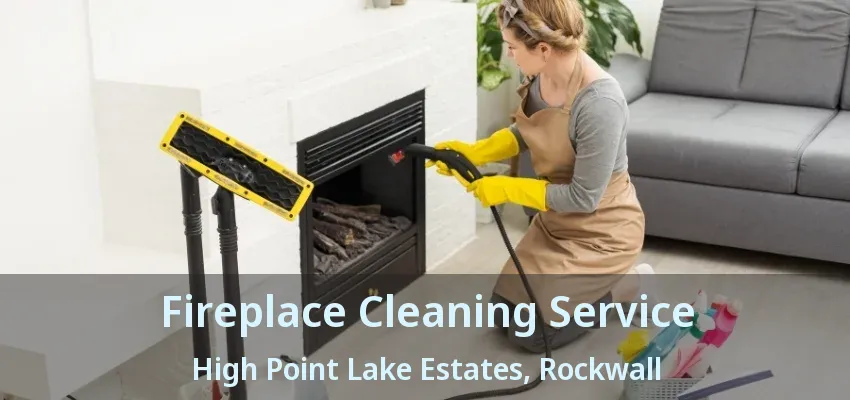 Fireplace Cleaning Service High Point Lake Estates, Rockwall - TX