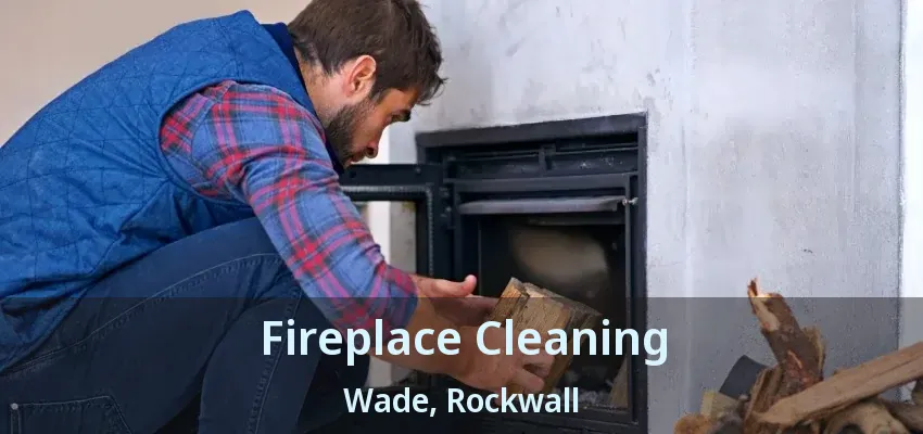 Fireplace Cleaning Wade, Rockwall - TX