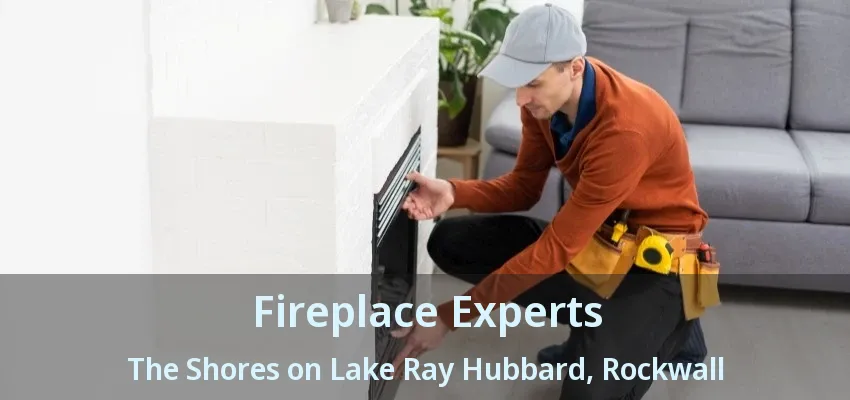 Fireplace Experts The Shores on Lake Ray Hubbard, Rockwall - TX
