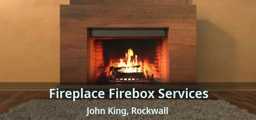 Fireplace Firebox Services John King, Rockwall - TX
