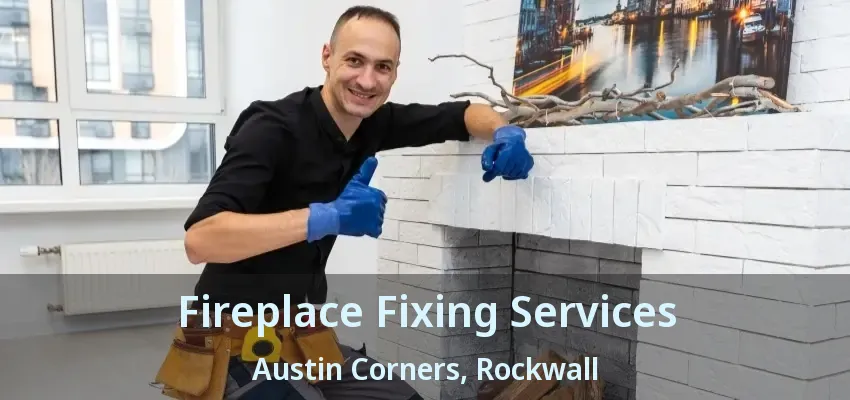 Fireplace Fixing Services Austin Corners, Rockwall - TX