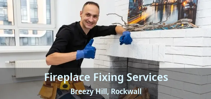Fireplace Fixing Services Breezy Hill, Rockwall - TX