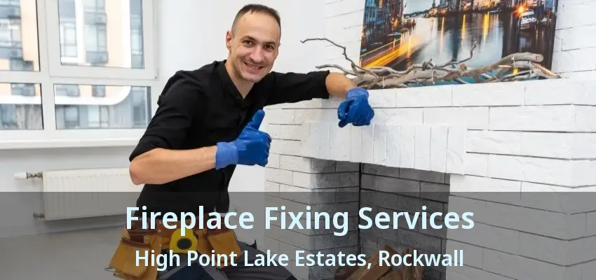 Fireplace Fixing Services High Point Lake Estates, Rockwall - TX