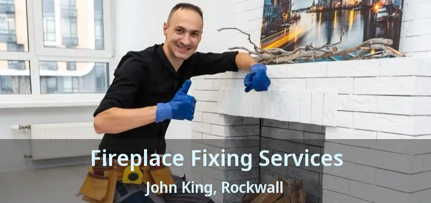 Fireplace Fixing Services John King, Rockwall - TX