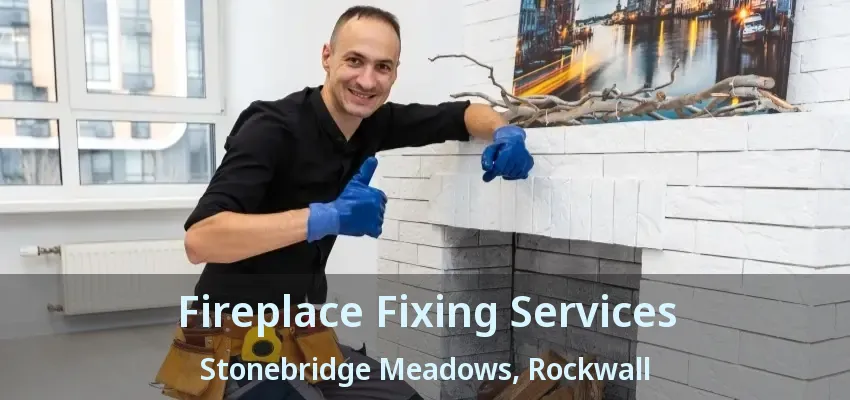 Fireplace Fixing Services Stonebridge Meadows, Rockwall - TX
