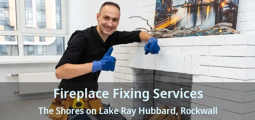 Fireplace Fixing Services The Shores on Lake Ray Hubbard, Rockwall - TX