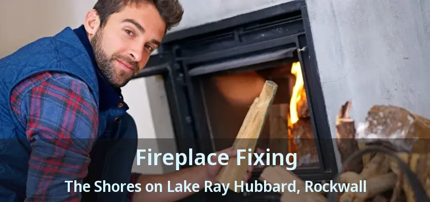 Fireplace Fixing The Shores on Lake Ray Hubbard, Rockwall - TX