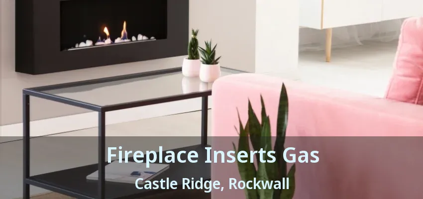 Fireplace Inserts Gas Castle Ridge, Rockwall - TX