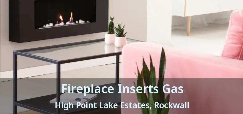 Fireplace Inserts Gas High Point Lake Estates, Rockwall - TX