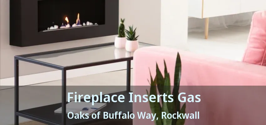 Fireplace Inserts Gas Oaks of Buffalo Way, Rockwall - TX